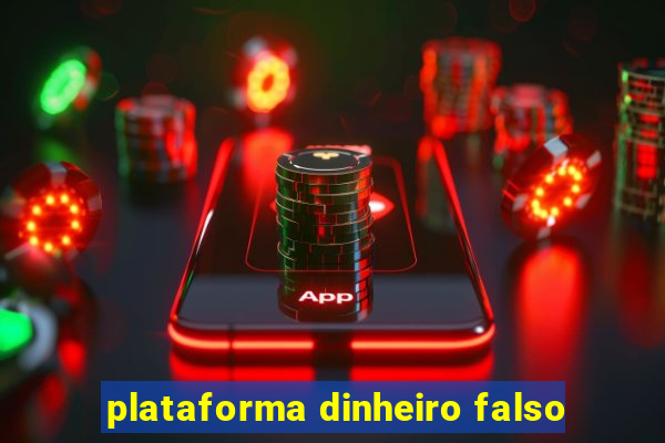 plataforma dinheiro falso